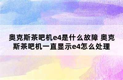 奥克斯茶吧机e4是什么故障 奥克斯茶吧机一直显示e4怎么处理